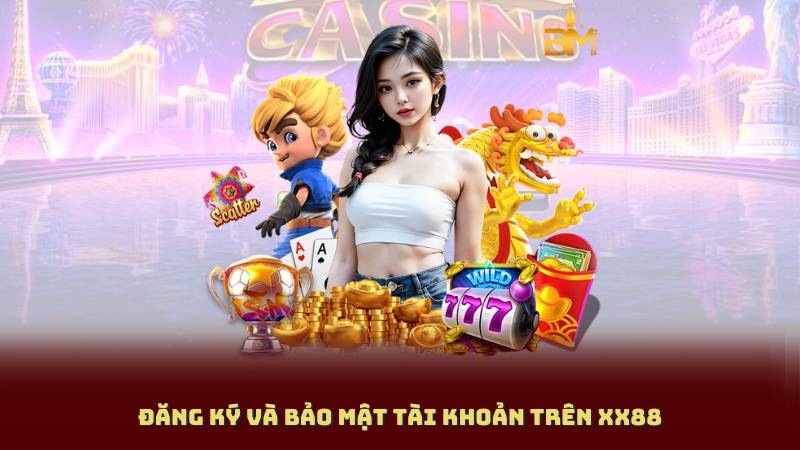 Đăng ký và bảo mật tài khoản trên XX88